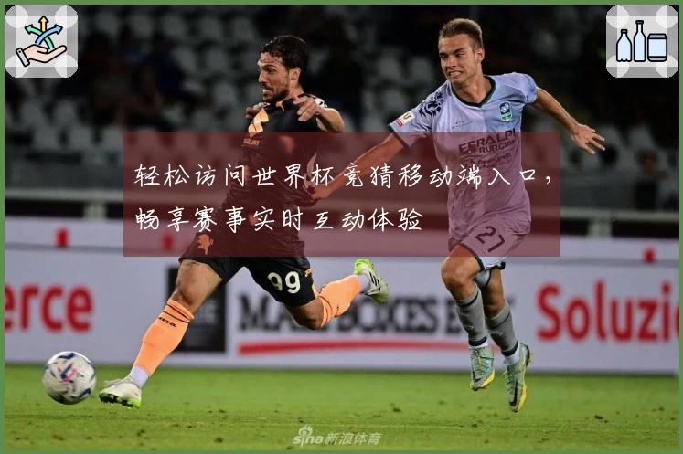 轻松访问世界杯竞猜移动端入口，畅享赛事实时互动体验